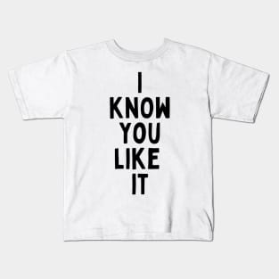 I Know You Like It Flirting Valentines Romantic Dating Desired Love Passion Care Relationship Goals Typographic Slogans For Man’s & Woman’s Kids T-Shirt